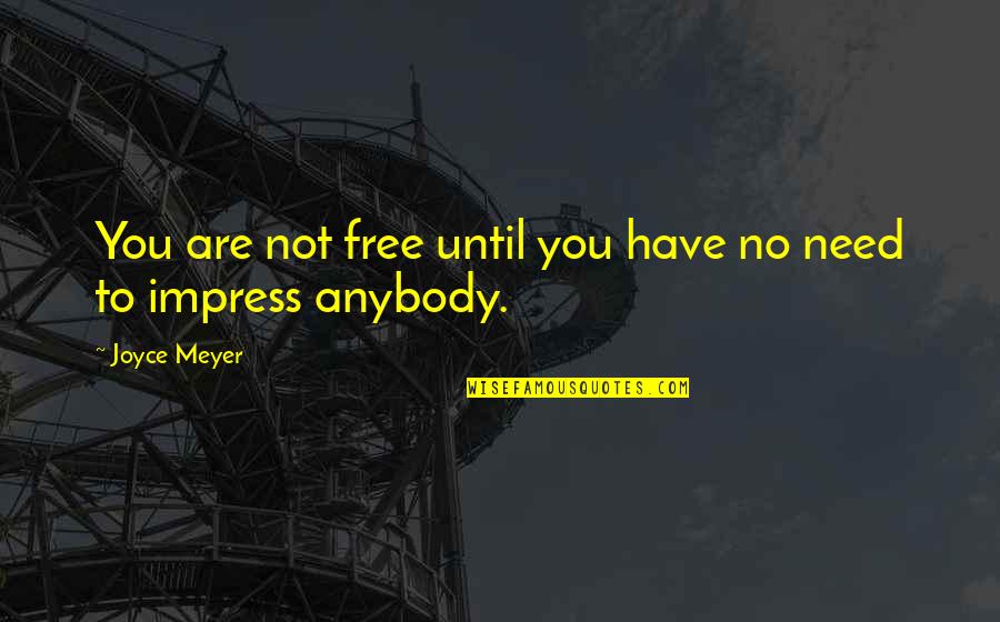 You Free Quotes By Joyce Meyer: You are not free until you have no