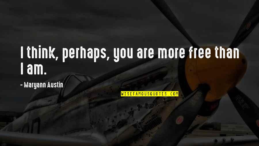 You Free Quotes By Maryann Austin: I think, perhaps, you are more free than You Free Quotes By Maryann Austin: I think, perhaps, you are more free than
