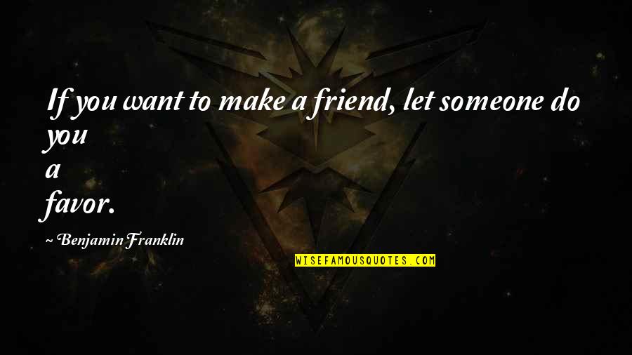 You Friend Quotes By Benjamin Franklin: If you want to make a friend, let