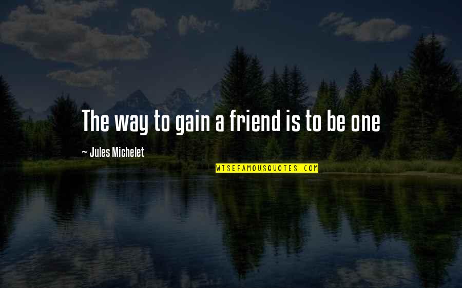 You Gain Friends Quotes By Jules Michelet: The way to gain a friend is to