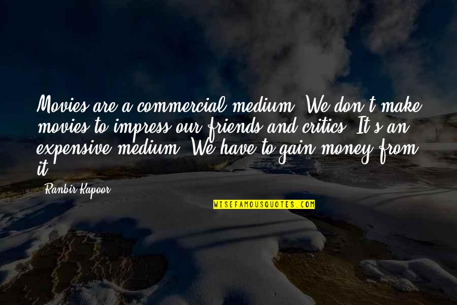 You Gain Friends Quotes By Ranbir Kapoor: Movies are a commercial medium. We don't make