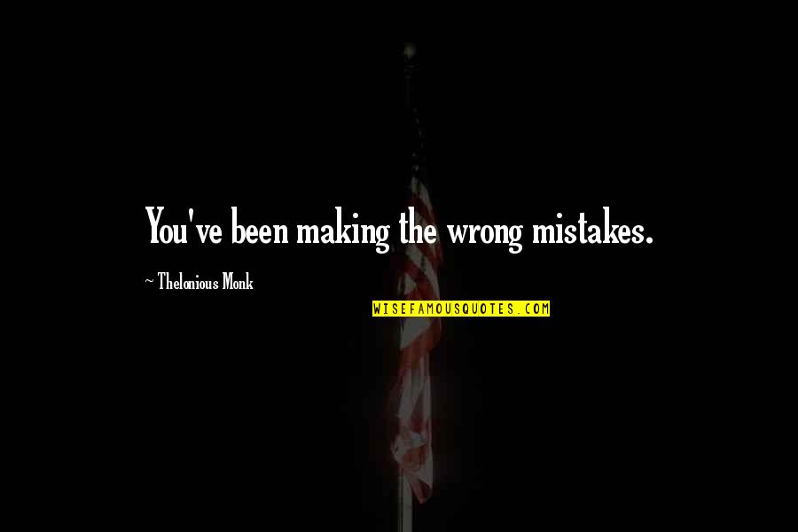 You Gain Friends Quotes By Thelonious Monk: You've been making the wrong mistakes.