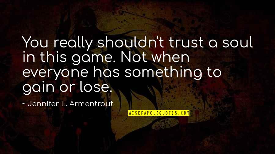 You Gain Trust Quotes By Jennifer L. Armentrout: You really shouldn't trust a soul in this