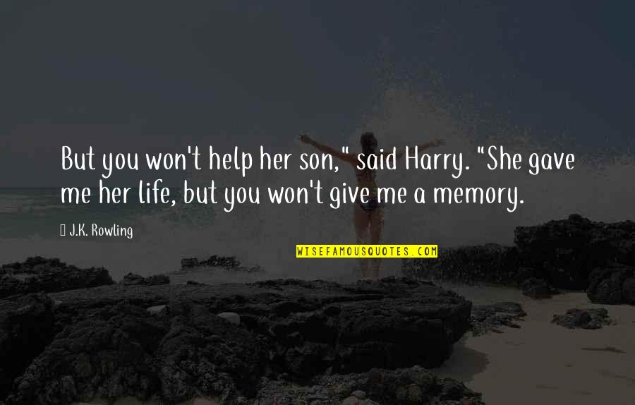 You Gave Me Life Quotes By J.K. Rowling: But you won't help her son," said Harry.