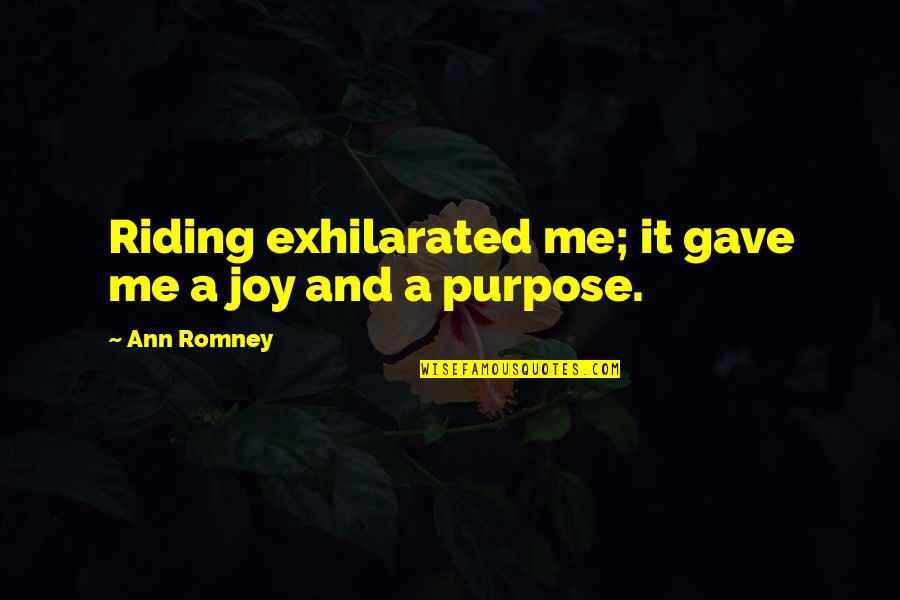 You Gave Me Purpose Quotes By Ann Romney: Riding exhilarated me; it gave me a joy