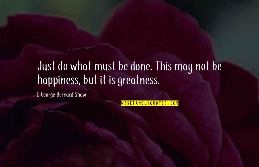 You Gave Me Purpose Quotes By George Bernard Shaw: Just do what must be done. This may You Gave Me Purpose Quotes By George Bernard Shaw: Just do what must be done. This may