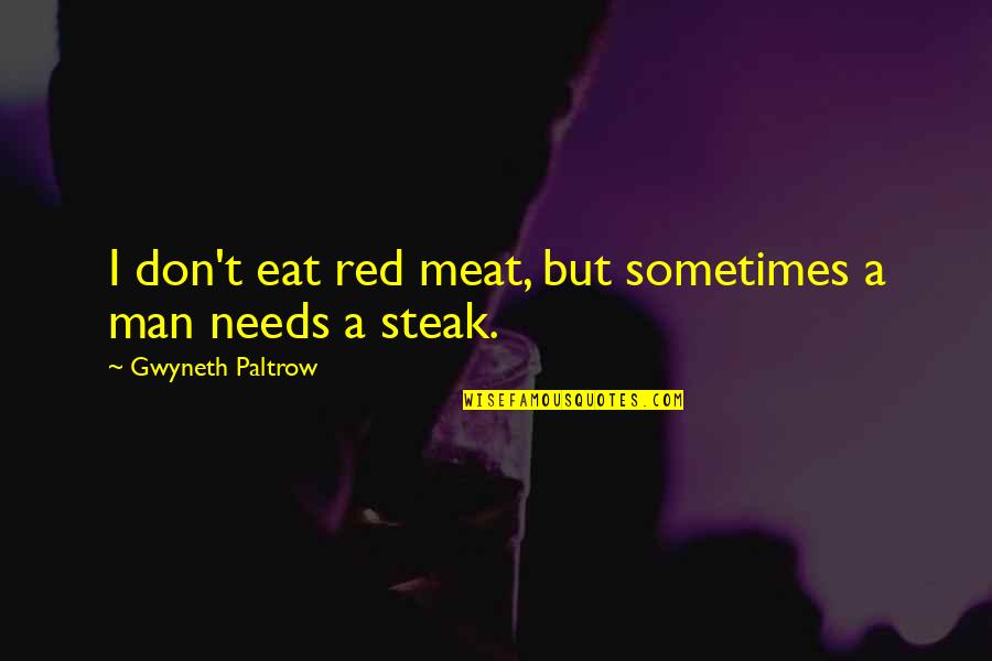 You Gave Me Purpose Quotes By Gwyneth Paltrow: I don't eat red meat, but sometimes a You Gave Me Purpose Quotes By Gwyneth Paltrow: I don't eat red meat, but sometimes a
