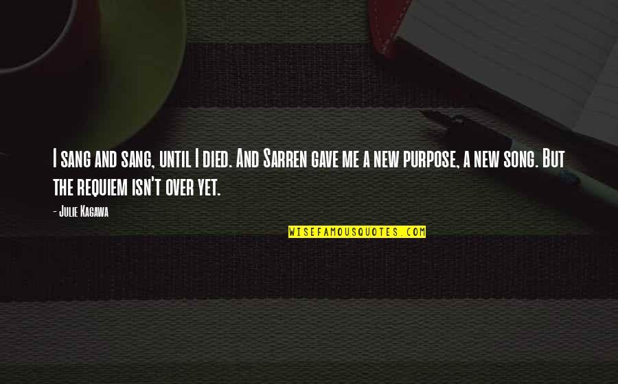 You Gave Me Purpose Quotes By Julie Kagawa: I sang and sang, until I died. And You Gave Me Purpose Quotes By Julie Kagawa: I sang and sang, until I died. And