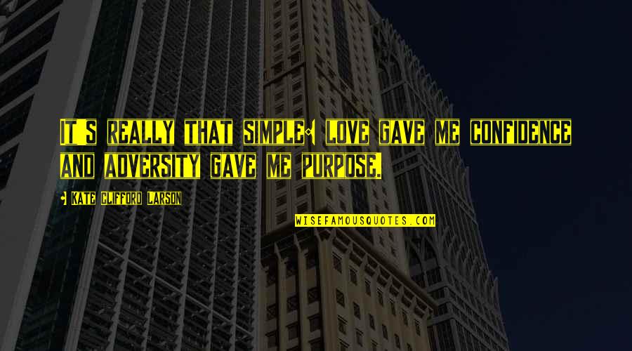 You Gave Me Purpose Quotes By Kate Clifford Larson: It's really that simple: love gave me confidence You Gave Me Purpose Quotes By Kate Clifford Larson: It's really that simple: love gave me confidence
