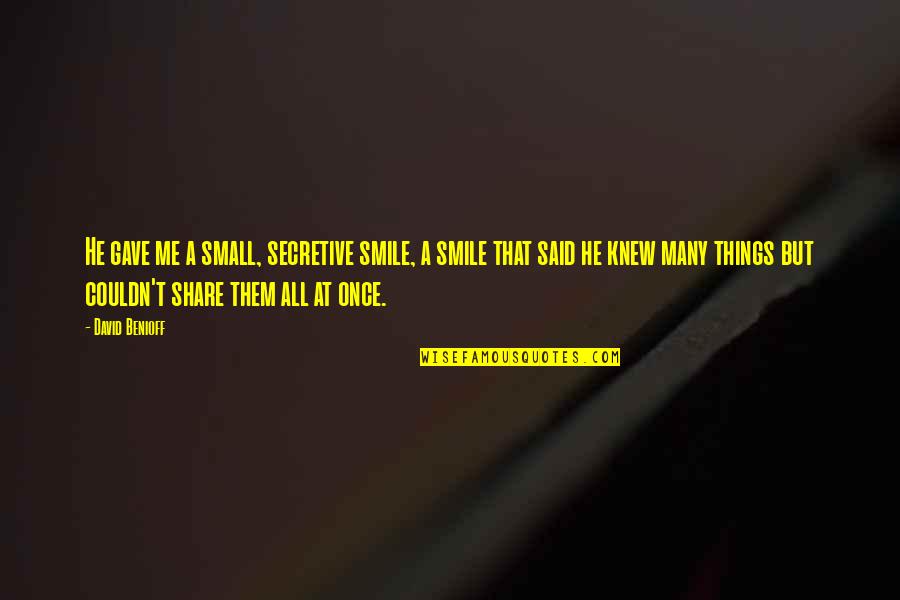 You Gave Me Smile Quotes By David Benioff: He gave me a small, secretive smile, a You Gave Me Smile Quotes By David Benioff: He gave me a small, secretive smile, a