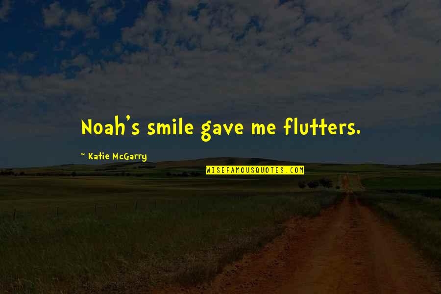 You Gave Me Smile Quotes By Katie McGarry: Noah's smile gave me flutters. You Gave Me Smile Quotes By Katie McGarry: Noah's smile gave me flutters.