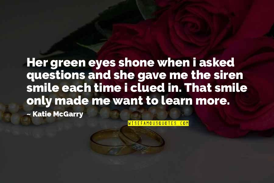 You Gave Me Smile Quotes By Katie McGarry: Her green eyes shone when i asked questions You Gave Me Smile Quotes By Katie McGarry: Her green eyes shone when i asked questions