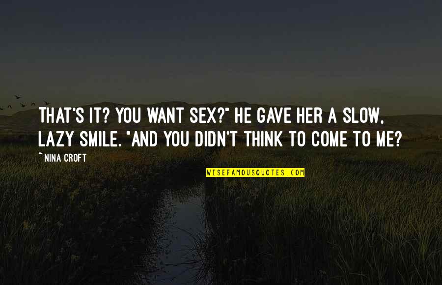 You Gave Me Smile Quotes By Nina Croft: That's it? You want sex?" He gave her You Gave Me Smile Quotes By Nina Croft: That's it? You want sex?" He gave her