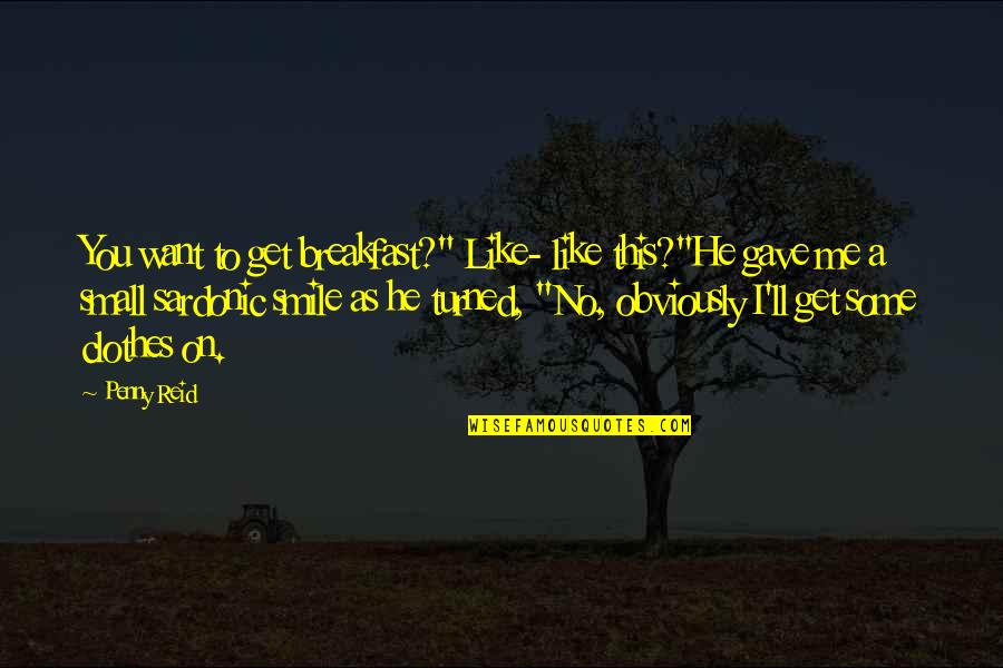 You Gave Me Smile Quotes By Penny Reid: You want to get breakfast?" Like- like this?"He You Gave Me Smile Quotes By Penny Reid: You want to get breakfast?" Like- like this?"He