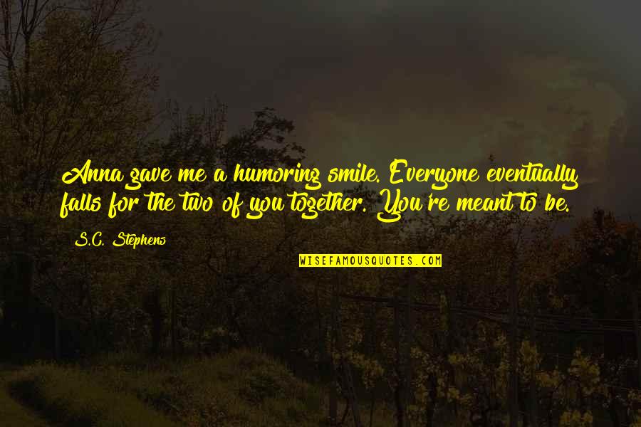 You Gave Me Smile Quotes By S.C. Stephens: Anna gave me a humoring smile. Everyone eventually You Gave Me Smile Quotes By S.C. Stephens: Anna gave me a humoring smile. Everyone eventually