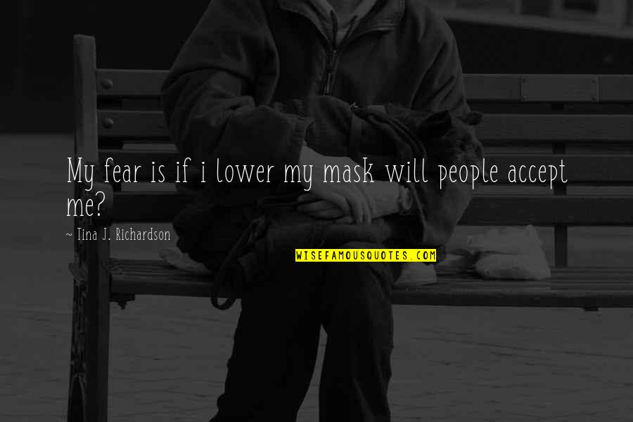 You Gave Me Smile Quotes By Tina J. Richardson: My fear is if i lower my mask You Gave Me Smile Quotes By Tina J. Richardson: My fear is if i lower my mask