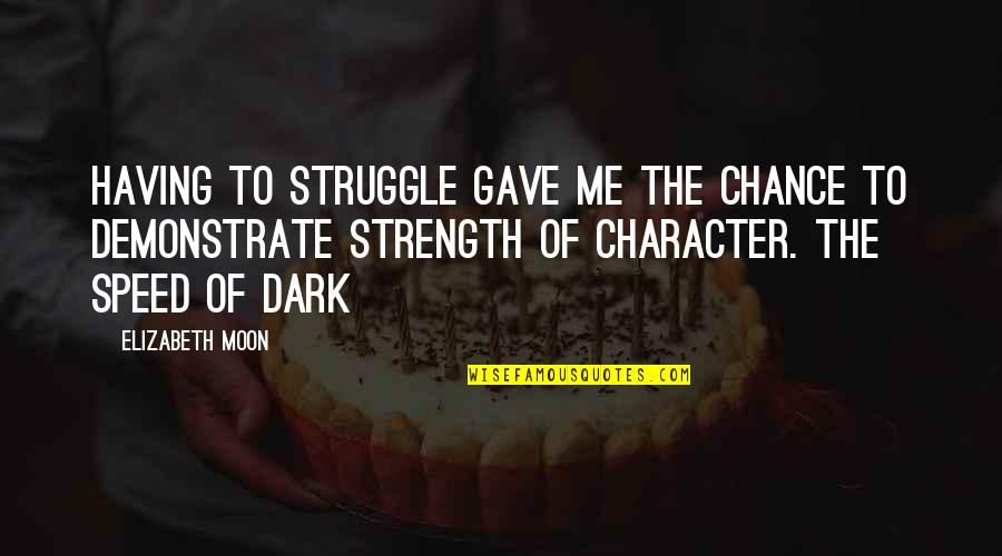 You Gave Me Strength Quotes By Elizabeth Moon: Having to struggle gave me the chance to