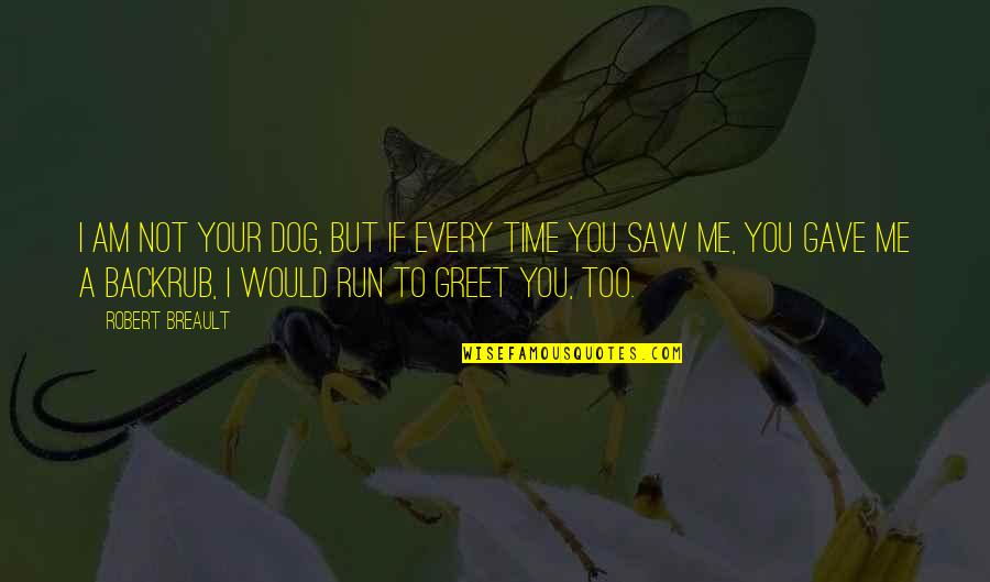 You Gave Me Your Time Quotes By Robert Breault: I am not your dog, but if every You Gave Me Your Time Quotes By Robert Breault: I am not your dog, but if every