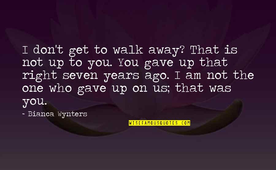You Gave Up On Us Quotes By Bianca Wynters: I don't get to walk away? That is