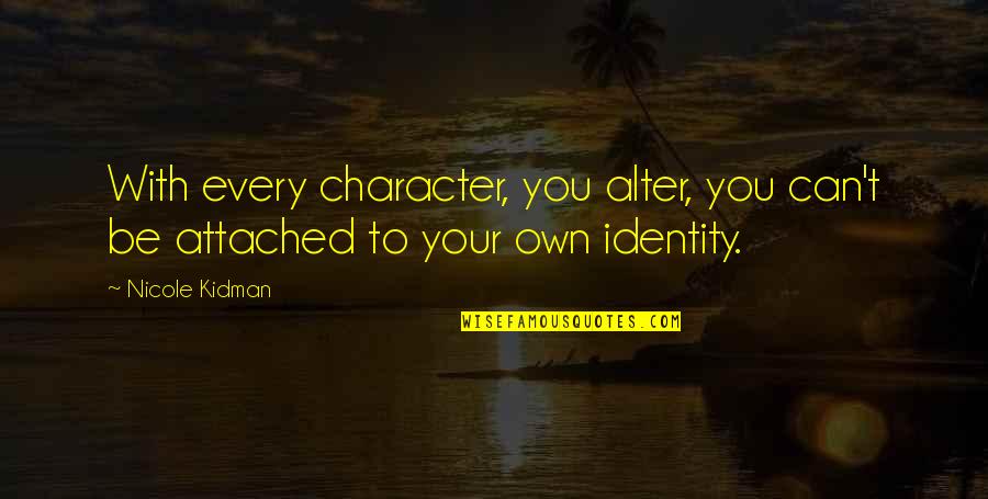 You Get A Person For Life Or A Lesion Quotes By Nicole Kidman: With every character, you alter, you can't be