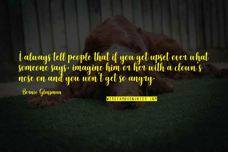 You Get Angry Quotes By Bernie Glassman: I always tell people that if you get