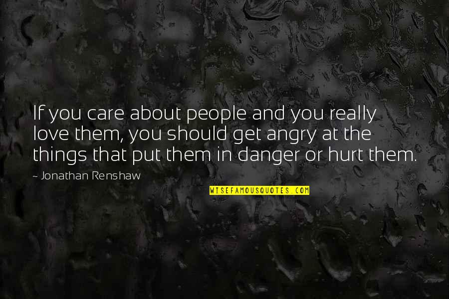 You Get Angry Quotes By Jonathan Renshaw: If you care about people and you really