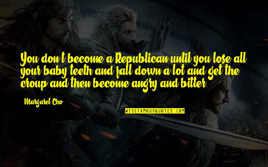 You Get Angry Quotes By Margaret Cho: You don't become a Republican until you lose