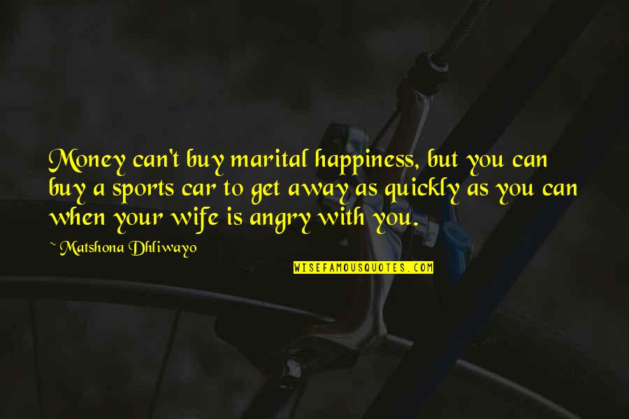 You Get Angry Quotes By Matshona Dhliwayo: Money can't buy marital happiness, but you can