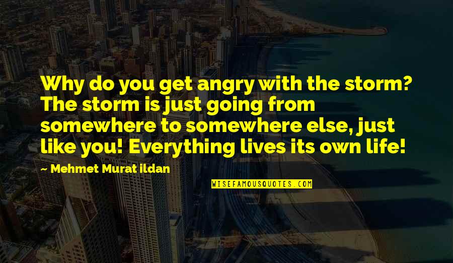 You Get Angry Quotes By Mehmet Murat Ildan: Why do you get angry with the storm?