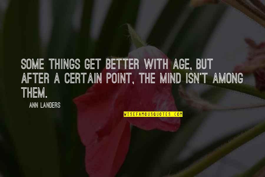 You Get Better With Age Quotes By Ann Landers: Some things get better with age, but after