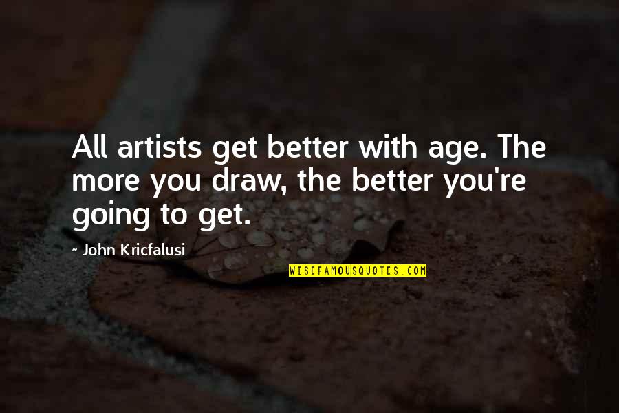 You Get Better With Age Quotes By John Kricfalusi: All artists get better with age. The more
