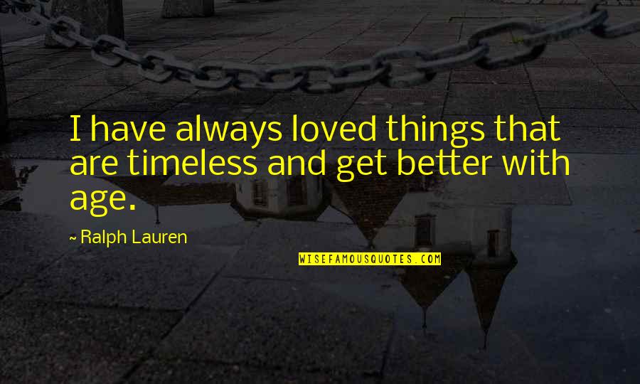 You Get Better With Age Quotes By Ralph Lauren: I have always loved things that are timeless