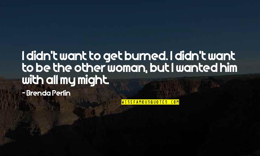 You Get Burned Quotes By Brenda Perlin: I didn't want to get burned. I didn't