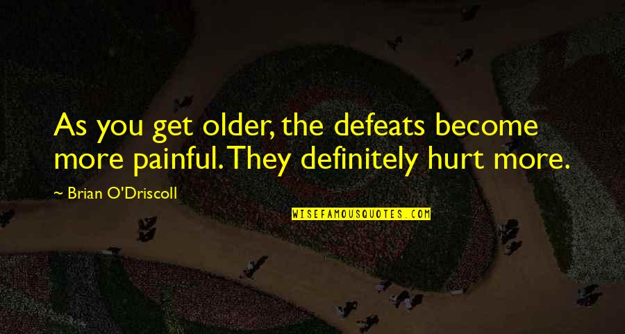 You Get Hurt Quotes By Brian O'Driscoll: As you get older, the defeats become more