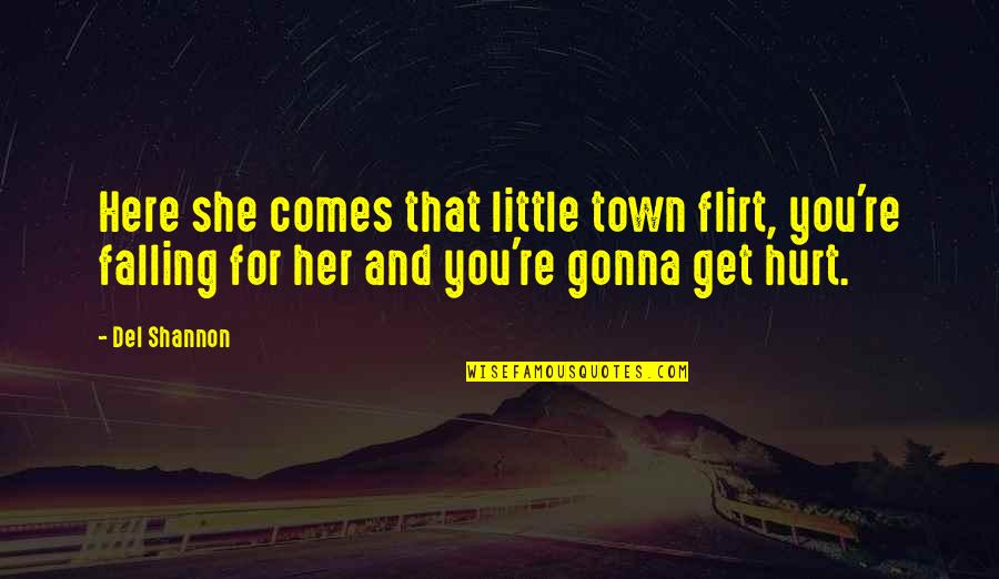 You Get Hurt Quotes By Del Shannon: Here she comes that little town flirt, you're