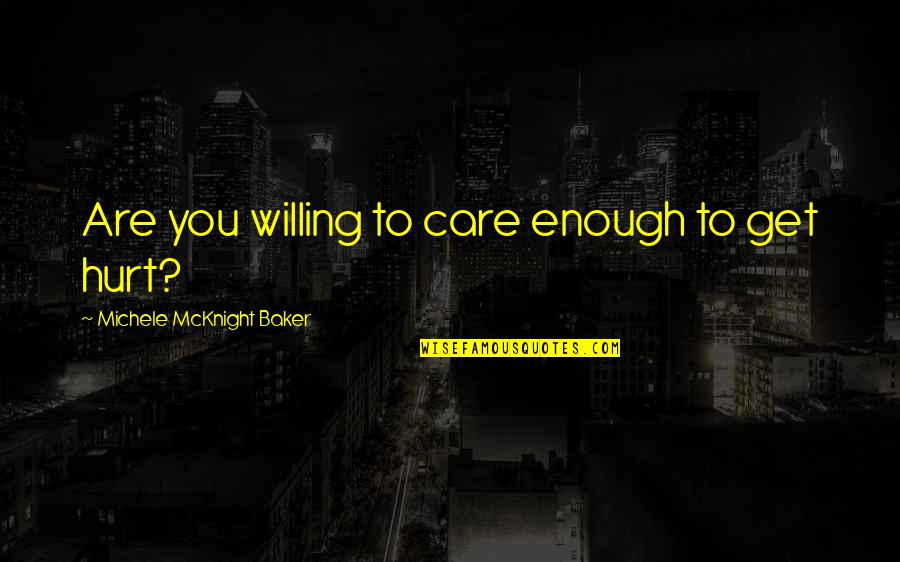 You Get Hurt Quotes By Michele McKnight Baker: Are you willing to care enough to get