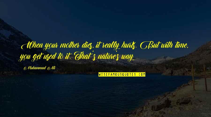 You Get Hurt Quotes By Muhammad Ali: When your mother dies, it really hurts. But