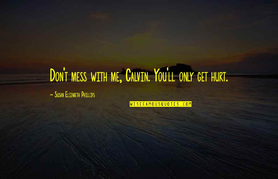 You Get Hurt Quotes By Susan Elizabeth Phillips: Don't mess with me, Calvin. You'll only get