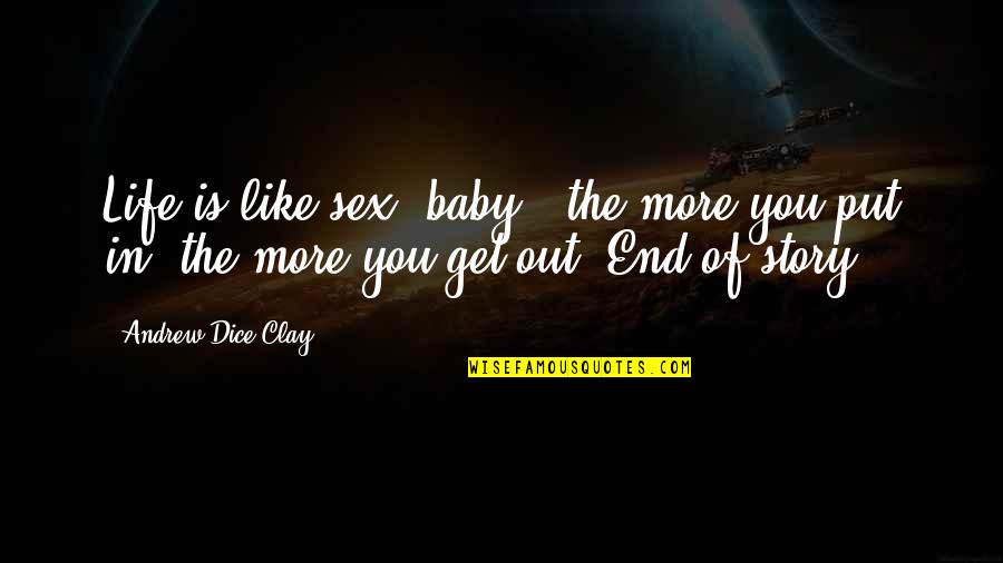 You Get In Life Quotes By Andrew Dice Clay: Life is like sex, baby - the more