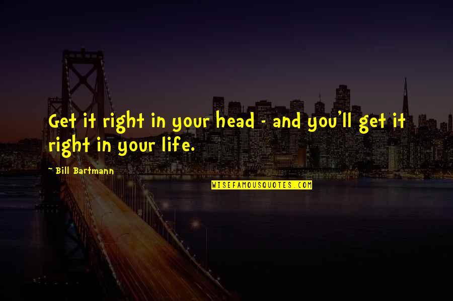 You Get In Life Quotes By Bill Bartmann: Get it right in your head - and