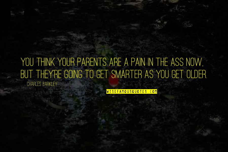 You Get In Life Quotes By Charles Barkley: You think your parents are a pain in