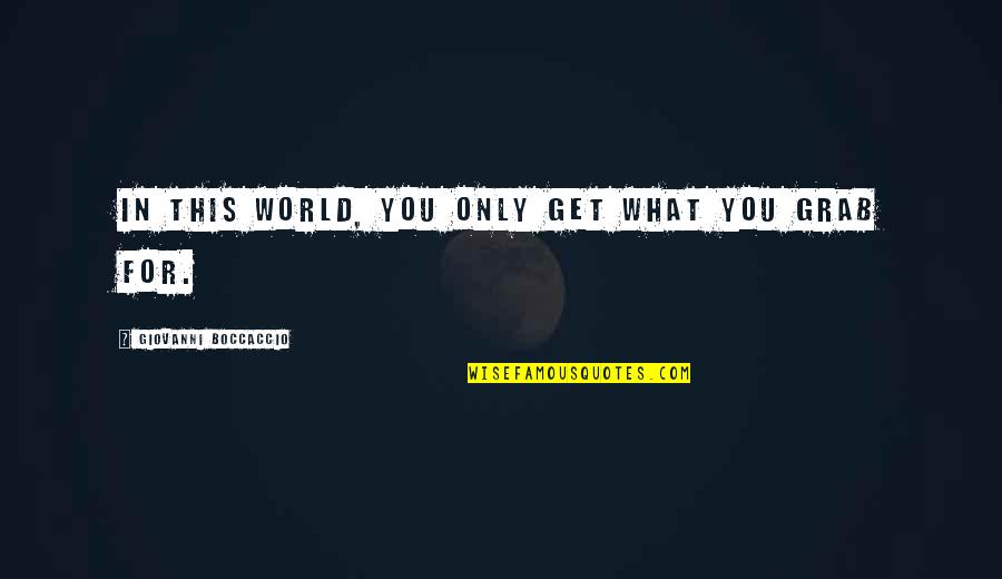 You Get In Life Quotes By Giovanni Boccaccio: In this world, you only get what you