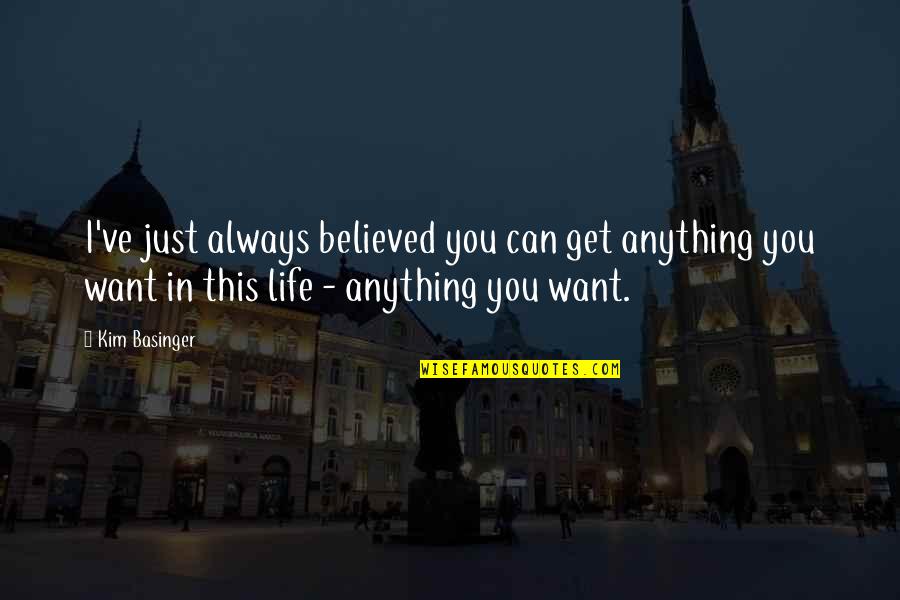 You Get In Life Quotes By Kim Basinger: I've just always believed you can get anything