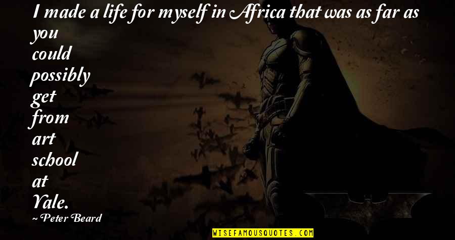 You Get In Life Quotes By Peter Beard: I made a life for myself in Africa