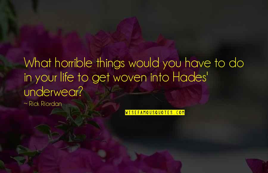 You Get In Life Quotes By Rick Riordan: What horrible things would you have to do