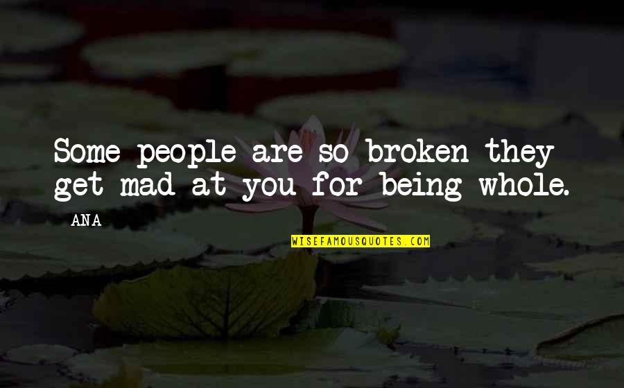 You Get Mad Quotes By ANA: Some people are so broken they get mad