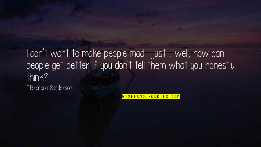 You Get Mad Quotes By Brandon Sanderson: I don't want to make people mad. I You Get Mad Quotes By Brandon Sanderson: I don't want to make people mad. I
