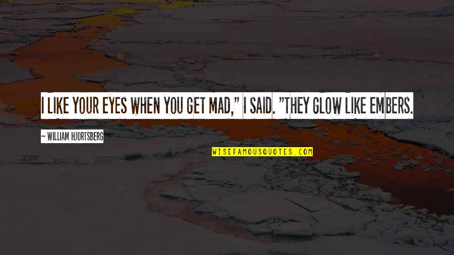 You Get Mad Quotes By William Hjortsberg: I like your eyes when you get mad," You Get Mad Quotes By William Hjortsberg: I like your eyes when you get mad,"