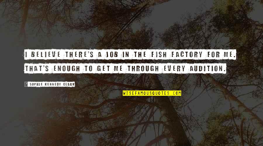You Get Me Through Quotes By Sophie Kennedy Clark: I believe there's a job in the fish