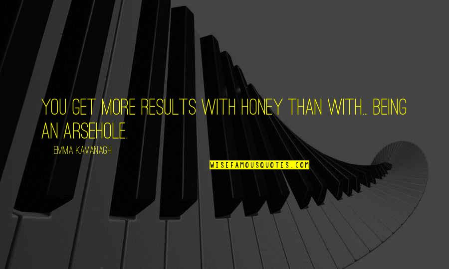 You Get More With Honey Quotes By Emma Kavanagh: You get more results with honey than with...